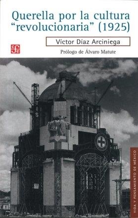 QUERELLA POR LA CULTURA REVOLUCIONARIA (1925) | 9786071604781 | DÍAZ ARCINIEGA, VÍCTOR