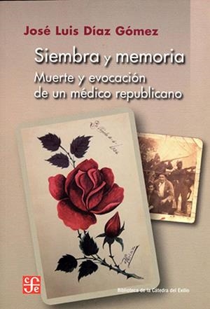 SIEMBRA Y MEMORIA : MUERTE Y EVOCACIÓN DE UN MÉDICO REPUBLICANO | 9788437506449 | DÍAZ GÓMEZ, JOSÉ LUIS