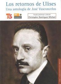 RETORNOS DE ULISES, LOS. UNA ANTOLOGÍA DE JOSÉ VASCONCELOS | 9786071602350 | DOMÍNGUEZ MICHAEL, CHRISTOPHER