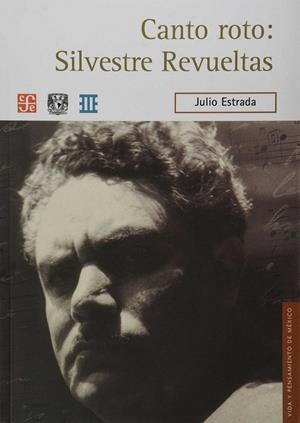 CANTO ROTO : SILVESTRE REVUELTAS | 9786071609519 | ESTRADA, JULIO