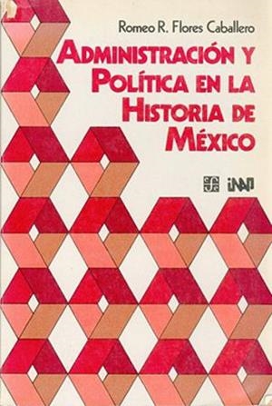 ADMINISTRACION Y POLITICA EN LA HISTÓRIA DE MÉXICO | 9789681629854 | FLORES CABALLERO, R. R.