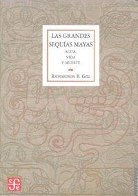 GRANDES SEQUÍAS MAYAS, LAS : AGUA, VIDA Y MUERTE | 9789681677404 | GILL, RICHARDSON B.