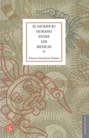 SACRIFICIO HUMANO ENTRE LOS MEXICAS, EL | 9789681644260 | GONZÁLEZ TORRES, YOLOTL