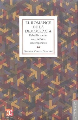 ROMANCE DE LA DEMOCRACIA, EL : REBELDÍA SUMISA EN EL MÉXICO CONTEMPORÁNEO | 9786071600288 | GUTMANN, MATTHEW CHARLES