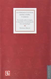 OTREDAD CULTURAL ENTRE UTOPÍA Y CIENCIA, LA : UN ESTUDIO SOBRE EL ORIGEN, EL DESARROLLO Y LA REORIENTACIÓN DE LA ANTROPOLOGÍA | 9789681659684 | KROTZ, ESTEBAN