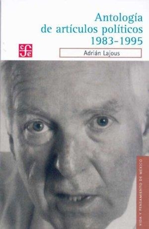 ANTOLOGÍA DE ARTÍCULOS POLÍTICOS 1983-1995 | 9789681685324 | LAJOUS, ADRIÁN