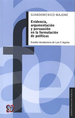 EVIDENCIA, ARGUMENTACION Y PERSUASIÓN EN LA FORMULACIÓN DE POLÍTICAS | 9789681649258 | MAJONE, G.