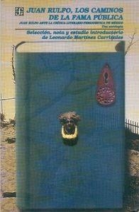 JUAN RULFO : LOS CAMINOS DE LA FAMA PÚBLICA : JUAN RULFO ANTE LA CRÍTICA LITERARIO-PERIODÍSTICA DE MÉXICO : UNA ANTOLOGÍA | 9789681651619 | MARTÍNEZ CARRIZALES, LEONARDO