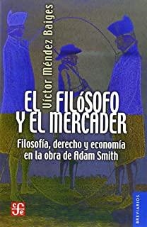 FILÓSOFO Y EL MERCADER, EL : FILOSOFÍA, DERECHO Y ECONOMÍA EN LA OBRA DE ADAM SMITH | 9789681672287 | MÉNDEZ BAIGES, VÍCTOR