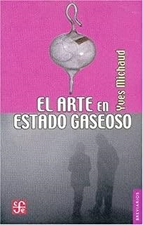 ARTE EN ESTADO GASEOSO, EL : ENSAYO SOBRE EL TRIUNFO DE LA ESTÉTICA | 9789681679071 | MICHAUD, YVES