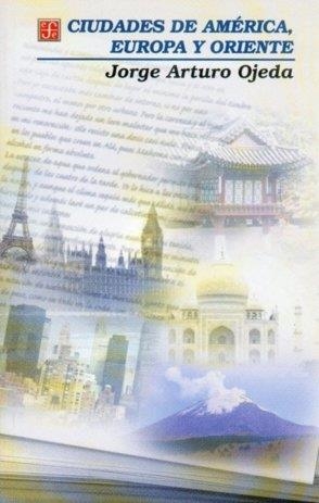 CIUDADES DE AMÉRICA, EUROPA Y ORIENTE | 9789681659578 | OJEDA, JORGE ARTURO