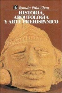HISTORIA, ARQUEOLOGÍA Y ARTE PREHISPÁNICO | 9789681623760 | PIÑA CHAN, ROMÁN