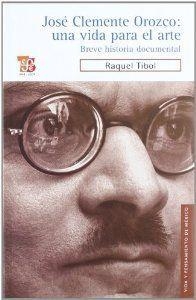JOSÉ CLEMENTE OROZCO: UNA VIDA PARA EL ARTE : BREVE HISTORIA DOCUMENTAL | 9786071601605 | TIBOL, RAQUEL