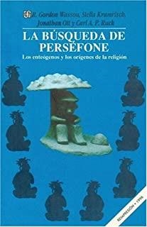 BÚSQUEDA DE PERSÉFONE, LA : LOS ENTEÓGENOS Y LOS ORÍGENES DE LA RELIGIÓN | 9789681636951 | WASSON, ROBERT GORDON