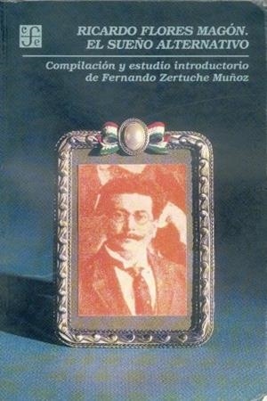 RICARDO FLORES MAGÓN, EL SUEÑO ALTERNATIVO | 9789681645236 | ZERTUCHE MUÑOZ, FERNANDO