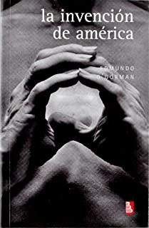 INVENCIÓN DE AMÉRICA, LA : INVESTIGACIÓN ACERCA DE LA ESTRUCTURA HISTÓRICA DEL NUEVO MUNDO Y DEL SENTIDO DE SU DEVENIR | 9789681680152 | O'GORMAN, EDMUNDO
