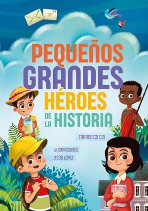PEQUEÑOS GRANDES HÉROES DE LA HISTORIA | 9788426729415 | CID FORNELL, FRANCISCO