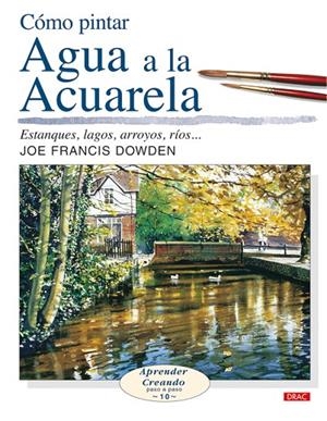 CÓMO PINTAR AGUA A LA ACUARELA | 9788496550636 | FRANCIS DOWDEN, JOE