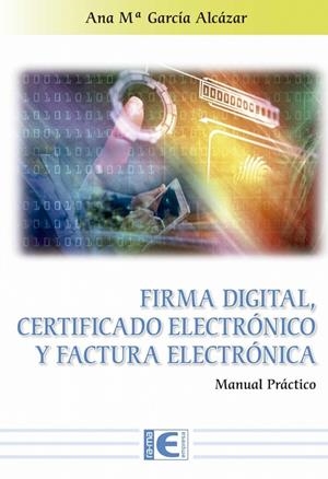 FIRMA DIGITAL CERTIFICADO ELECTRONICO Y FACTURA ELECTRONICA | 9788499649900 | GARCIA ALCAZAR, ANA Mª