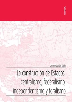 CONSTRUCCIÓN DE ESTADOS, LA : CENTRALISMO, FEDERALISMO, INDEPENDENTISMO Y FORALISMO | 9788431335298 | GALÁN LORDA, MERCEDES