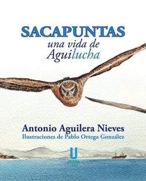 SACAPUNTAS, UNA VIDA DE AGUILUCHA | 9788412251609 | AGUILERA NIEVES, ANTONIO