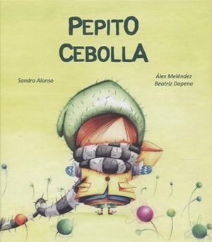 PEPITO CEBOLLA | 9788418232046 | ALONSO, SANDRA / MELENDEZ, ÁLEX / DAPENA, BEATRIZ