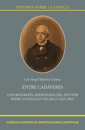 ENTRE CADAVERES. UNA BIOGRAFIA APASIONADA DEL DOCTOR PEDRO GONZALEZ VELASCO | 9788400106386 | SANCHEZ GOMEZ, LUIS ANGEL
