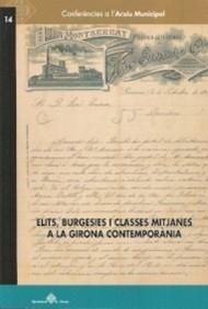 ELITS, BURGESIES I CLASSES MITJANES A LA GIRONA CONTEMPORÀNIA | 9788484962731