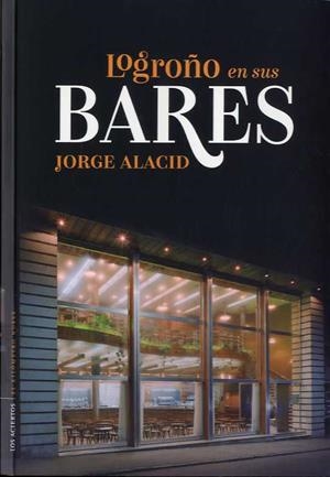 LOGROÑO EN SUS BARES | 9788412120233 | ALACID, JORGE