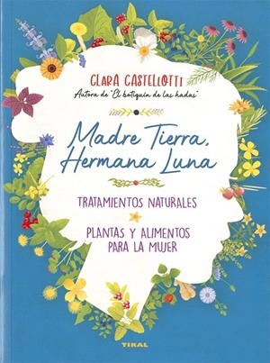 MADRE TIERRA, HERMANA LUNA. TRATAMIENTOS NATURALES, PLANTAS Y ALIMENTOS PARA LA MUJER | 9788499284972 | CASTELLOTTI, CLARA