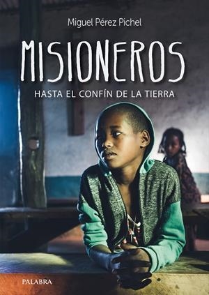 MISIONEROS HASTA EL CONFIN DE LA TIERRA | 9788413680101 | PEREZ PICHEL, MIGUEL