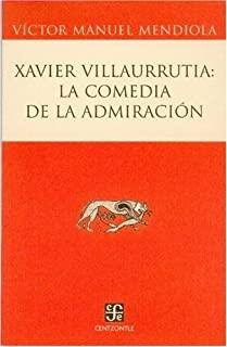 XAVIER VILLAURRUTIA : LA COMEDIA DE LA ADMIRACIÓN | 9789681680244 | MENDIOLA, VÍCTOR MANUEL