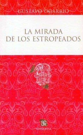 MIRADA DE LOS ESTROPEADOS, LA | 9786071602886 | OGARRIO, GUSTAVO