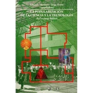 POPULARIZACIÓN DE LA CIENCIA Y LA TECNOLOGÍA, LA : REFLEXIONES BÁSICAS | 9789681653644 | MARTÍNEZ, EDUARDO / FLORES, JORGE