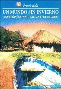 MUNDO SIN INVIERNO, UN : LOS TRÓPICOS : NATURALEZA Y SOCIEDADES | 9789681659547 | HALLÉ, FRANCIS