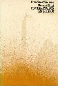 CONTAMINACIÓN EN MÉXICO, LA | 9789681604318 | VIZCAÍNO MURRAY, FRANCISCO