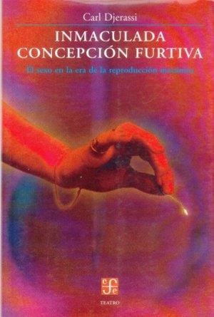 INMACULADA CONCEPCIÓN FURTIVA : EL SEXO EN LA ERA DE LA REPRODUCCIÓN MECÁNICA | 9789681667184 | DJERASSI, CARL