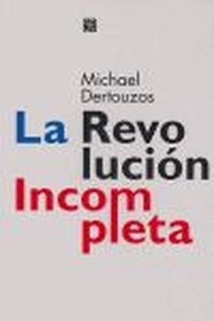 REVOLUCIÓN INCOMPLETA, LA : LAS COMPUTADORAS CENTRADAS EN EL HOMBRE Y QUÉ PUEDEN HACER POR NOSOTROS | 9789505575374 | DERTOUZOS, MICHAEL