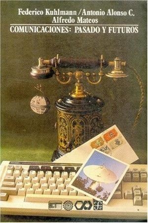 COMUNICACIONES: PASADO Y FUTURO | 9789681630577 | KUHLMANN, FEDERICO / CONCHEIRO, ANTONIO ALONSO / MATEOS, ALFREDO