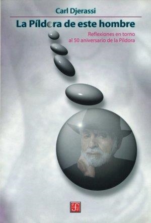 PÍLDORA DE ESTE HOMBRE, LA : REFLEXIONES EN TORNO AL 50 ANIVERSARIO DE LA PÍLDORA | 9789681664145 | DJERASSI, CARL