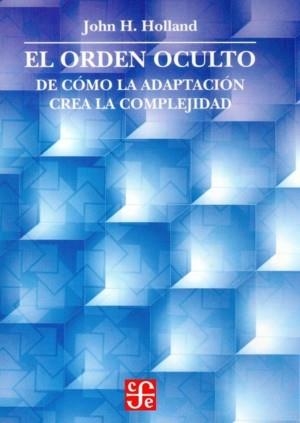 ORDEN OCULTO, EL : DE CÓMO LA ADAPTACIÓN CREA LA COMPLEJIDAD | 9789681668358 | HOLLAND, JOHN H.