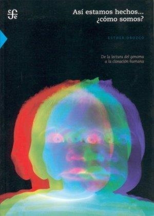 ASÍ ESTAMOS HECHOS… ¿CÓMO SOMOS? DE LA LECTURA DEL GENOMA A LA CLONACIÓN HUMANA | 9789681684426 | OROZCO, ESTHER