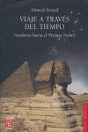 VIAJE A TRAVÉS DEL TIEMPO : SENDEROS HACIA EL PREMIO NOBEL | 9789681675776 | ZEWAIL, AHMED