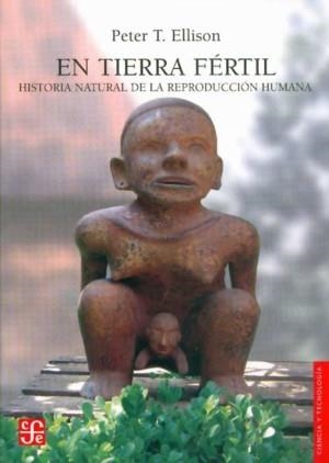 EN TIERRA FÉRTIL : HISTORIA NATURAL DE LA REPRODUCCIÓN HUMANA | 9789681675769 | ELLISON, PETER T.