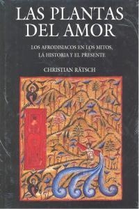 PLANTAS DEL AMOR, LAS. LOS AFRODISIACOS EN LOS MITOS, LA HISTORIA Y EL PRESENTE | 9786071606075 | RÄTSCH, CHRISTIAN