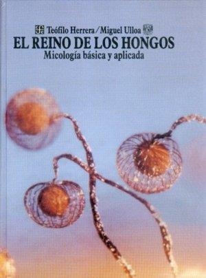 REINO DE LOS HONGOS, EL : MICOLOGÍA BÁSICA Y APLICADA | 9789681630515 | HERRERA, TEÓFILO / ULLOA, MIGUEL