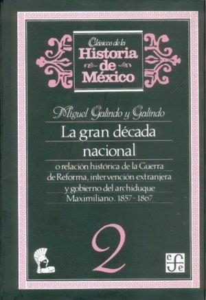 GRAN DÉCADA NACIONAL, O RELACIÓN HISTÓRICA DE LA GUERRA DE REFORMA, INTERVENCIÓN EXTRANJERA Y GOBIERNO DEL ARCHIDUQUE MAXIMILIANO, 1857-1867, 2 | 9789681623531 | GALINDO Y GALINDO, MIGUEL