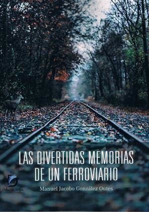 DIVERTIDAS MEMORIAS DE UN FERROVIARIO, LAS | 9788412173178 | GONZÁLEZ OUTES, MANUEL JACOBO