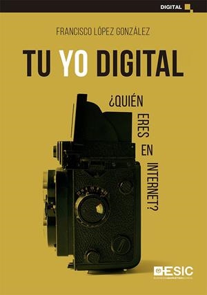 TU YO DIGITAL. ¿QUIÉN ERES EN INTERNET? | 9788418415180 | LÓPEZ GONZÁLEZ, FRANCISCO
