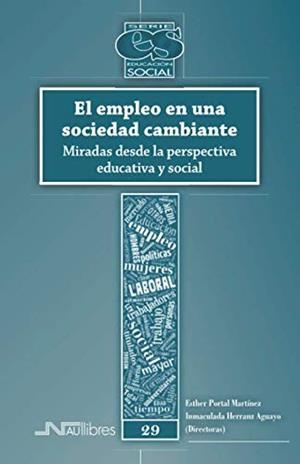EMPLEO EN UNA SOCIEDAD CAMBIANTE, EL. MIRADAS DESDE LA PERSPECTIVA EDUCATIVA Y SOCIAL | 9788418047244 | HERRANZ AGUAYO, INMACULADA/PORTAL MARTÍNEZ, ESTHER